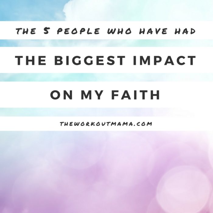 The 5 People I Know Who Have Had The Biggest Impact On My Faith